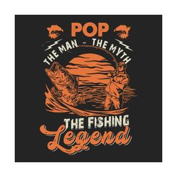 Pop The Man The Myth The Fishing Legend Svg, Fathers Day Svg, Pop Svg, Fishing Legend Svg, Fishing Dad Svg, Dad Svg, Fis