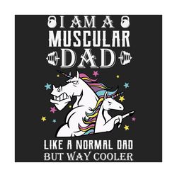 I Am A Muscular Dad Like A Normal Dad But Way Cooler Svg, Fathers Day Svg, Muscular Dad Svg, Dad Svg, Unicorn Dad Svg, G