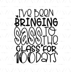 I Have Been Bringing Sass To The Class For 100 Days Svg, 100th Days Svg, Sass Svg, Quotes Svg, Back To School Svg, Stude