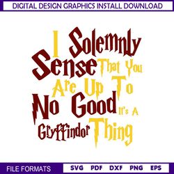 I Solemnly Sense That You Are Up To No Good It's A Gryffindor Thing SVG