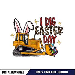 I Dig Easter Day Bunny Ears Eggs Bulldozer PNG
