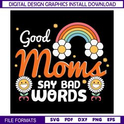 Good Moms Say Bad Words Daisy Rainbow SVG