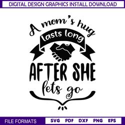Mom Hug Lasts Long After She Lets Go SVG