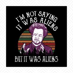 I'm Not Saying It Was Aliens But Is Was Aliens Svg, Funny Shirt, Gift For Friends, Silhouette, Funny Saying, Decal Svg,