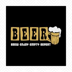 Beer, brew, enjoy, empty, repeat,day of beer gift, cheers and beers,beer, beer svg, bump or beer belly, Png, Dxf, Eps