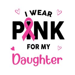 I Wear Pink For My Daughter Svg, Awareness Svg, Breast Cancer Svg, Cancer Daughter Svg, Daughter Svg, Wear Pink Svg, Pin