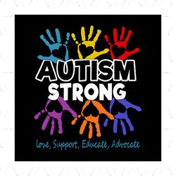 Autism Awareness Autism Strong Svg, Autism Svg, Hand Svg, Love Svg, Support Svg, Educate Svg, Advocate Svg, Awareness Da