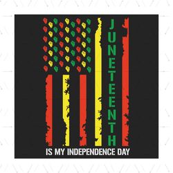 Juneteenth is My Independence Day Svg, Juneteenth Svg, Juneteenth Flag Svg, Black Freedom Svg, Freedom Day Svg, Black Hi