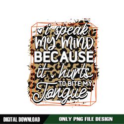 I Speak My Mind It Hurts To Bite My Tongue PNG