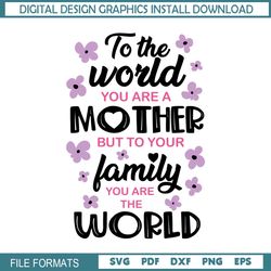 To The World You Are A Mother Day Floral Quotes SVG