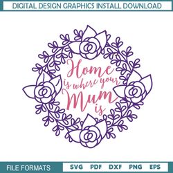 Home Is Where Your Mum Is Floral Wreath SVG
