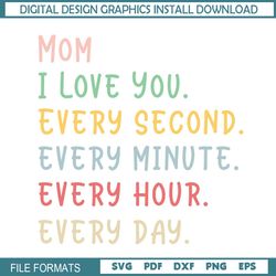 I Love Mom Every Second Every Minute Everyday SVG