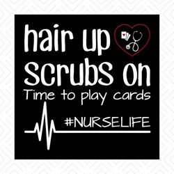Hair up love scrubs on time to play cards, nurselife Svg, Nurse Cricut File SVG PNG, EPS, Dxf
