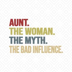 Aunt, the woman, the myth, the bad influence, aunt svg, woman, woman svg, Png, Dxf, Eps