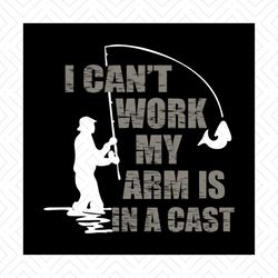FPI can't work my arm is in a cast shirt Svg, Fishing shirt Svg, Gift For Friends, Silhouette, Cut File, Decal Svg, Png,