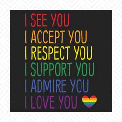 I See You I Accept You I Love You Svg, Lgbt Svg, Lgbt Quote Svg, Gay Svg, Gays Love Svg, Lesbian Svg, Rainbow Svg, Queer