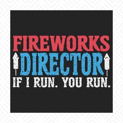 Firework Director Technician I Run You Run 4th Of July Svg, Independence Svg, Fireworks Director Svg, Firework Svg, Funn