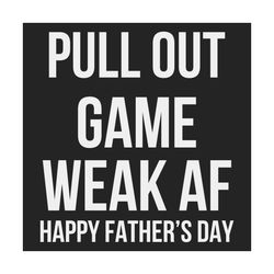 Pull Out Game Weak AF Happy Fathers Day Svg, Dad Svg, Daddy Svg, Funny Dad Svg, Funny Fathers Day, Happy Fathers Day, Da