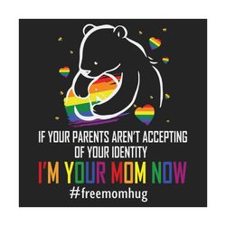 If Your Parents Arent Accepting Im Your Mom Now Svg, Lgbt Svg, Free Mom Hugs, Lgbt Hugs Svg, Lgbt Support, Mama Bear Svg
