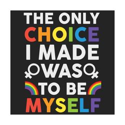 The Only Choice I Made Was To Be Myself Svg, Lgbt Svg, Gay Pride Svg, Rainbow Flag Svg, Lgbt Quote, Gay Quote, Rainbow S