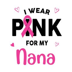 I Wear Pink For My Nana Svg, Awareness Svg, Breast Cancer Svg, Cancer Grandma Svg, Grandma Svg, Nana Svg, Wear Pink Svg,