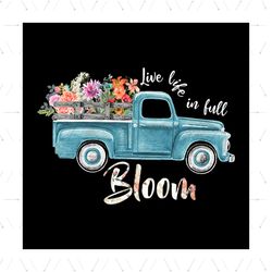 Live, Life In Full Bloom Svg, Vehicle Svg, Blue Truck Svg, Truck Svg, Live Svg, Life Svg, Bloom Svg, Full Bloom Svg, Flo