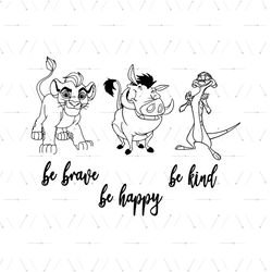 Be Brave Be Happy Be Kind Svg, Disney Svg, Lion King Svg, Lion Svg, King Svg Timon Svg, Pumbaa Svg, Friend Svg, Cute Ani