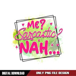 Me or Sarcastic Nah Funny Quotes PNG