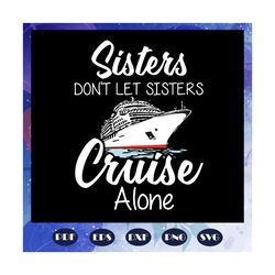 Sisters donnot let let sisters cruise along, sister svg,sister shirt, family cruise, trending svg, Files For Silhouette,