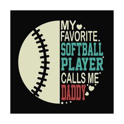 My Favorite Softball Player Calls Me Daddy Svg, Fathers Day Svg, Sport Svg, Softball Dad Svg, Daddy Svg, Dad Svg, Softba