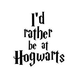I'd Rather Be At Hogwarts Harry Potter SVG