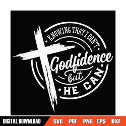 Godfidence svg, Knowing that I can't but He can svg, prayer svg, Faith svg, Pray svg, Christian cross svg
