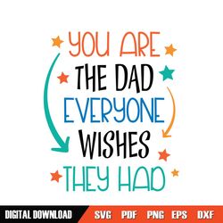 You Are The Dad Everyone Wishes They Had SVG