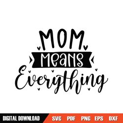 Mom Means Everything Love Mother Day SVG