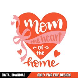 Mom The Heart Of The Home PNG
