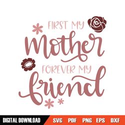 First My Mother Forever My Friend SVG Cut File