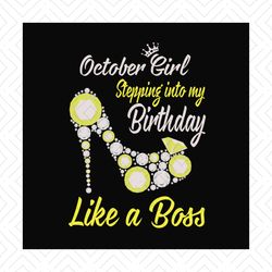 October girl stepping into my birthday like a boss svg, birthday svg, october girl, october birthday, born in october, l