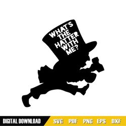 What's The Hatter With Me Alice In Wonderland SVG