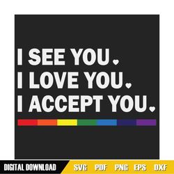 I See You I Love You I Accept You Svg, Lgbt Svg, Gay Svg, Lesbian Svg, Rainbow Svg, Love Svg, Love Is Love Svg, Gay Prid