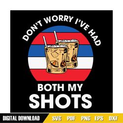 Don't Worry I've Had Both My Shot Patriotic Tequila SVG