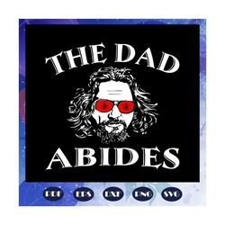 The dad abides svg, fathers day svg, fathers day svg, fathers day gift, gift for papa, fathers day lover, fathers day lo