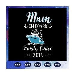 Mom on board family cruise 2019, mothers day svg, mother day, mother svg, mom svg, nana svg, mimi svg, For Silhouette, F