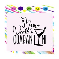 Mama Needs A Quarantini Svg, Mothers Day Svg, Mothers Day Gift, Mama Life, Mama Quarantined Svg, Gift For Mom, Mothers D