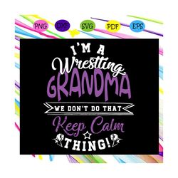I'm A Wrestling Grandma, we dont do that, keep calm thing, Wrestling Grandma svg, grandma gift, grandma day svg, grandma