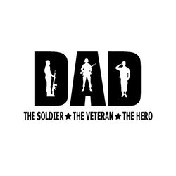 Dad The Soldier The Veteran The Hero Svg, Fathers Day Svg, Soldier Dad Svg, Veteran Dad Svg, Army Dad Svg, Soldier Dad S