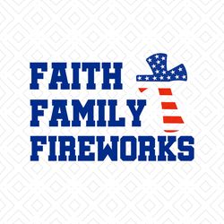 Faith Family Fireworks Svg, Independence Svg, 4th Of July Svg, Family Svg, Faith Svg, Cross Svg, July 4th Cross Svg, Pat