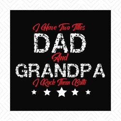 I Have Two Titles Dad And Grandpa Svg, Fathers Day Svg, Dad Svg, Grandpa Svg, I Have Two Titles, Daddy Svg, Custom Dad,
