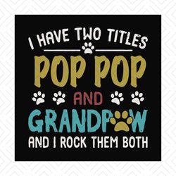 I Have Two Titles Pop Pop And Grandpaw Svg, Fathers Day Svg, Grandpa Svg, Grandpaw Svg, Pop Pop Svg, Dog Dad Svg, Dog Lo
