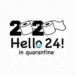 2020 hello 24 in quarantine svg, birthday svg, quarantine birthday svg, hello 24 svg, birthday 24 svg, birthday gifts, b