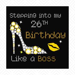 Stepping into my 26th birthday like a boss svg, birthday svg, 26th birthday svg, birthday girl svg, birthday boss svg, b